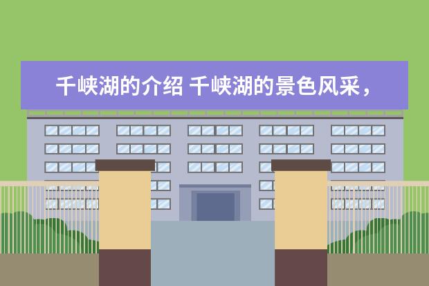 千峡湖的介绍 千峡湖的景色风采,山水抢镜