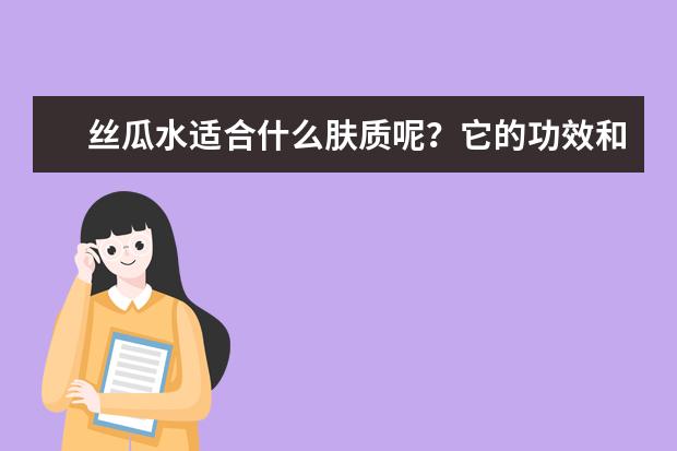 丝瓜水适合什么肤质呢?它的功效和作用是什么?