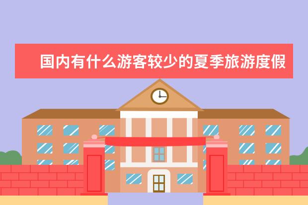 国内有什么游客较少的夏季旅游度假地值得推荐？