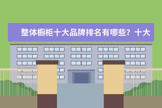 整体橱柜十大品牌排名有哪些?十大品牌排行榜