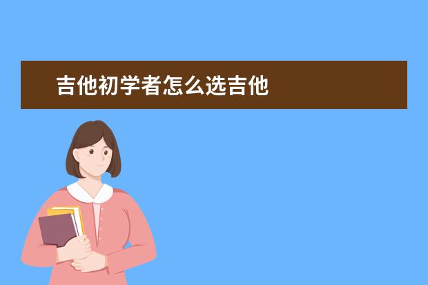 吉他初学者怎么选吉他