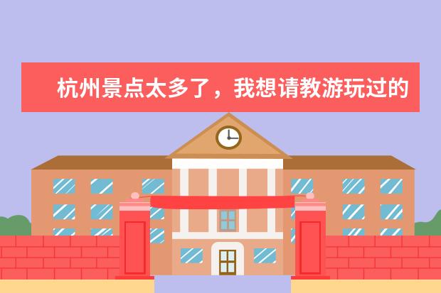 杭州景点太多了，我想请教游玩过的朋友们，杭州哪些景点非常值得去游玩，并且是免费的，或者说门票低。