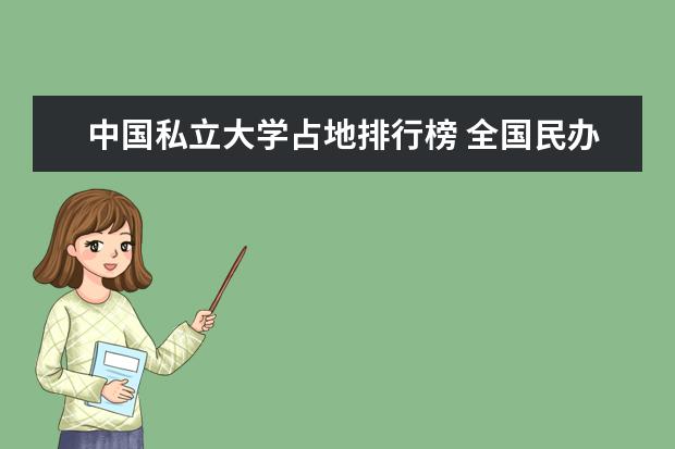 中国私立大学占地排行榜 全国民办大学排名一览表