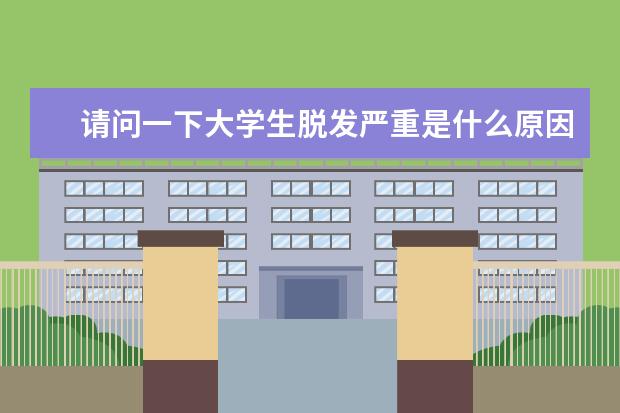 请问一下大学生脱发严重是什么原因呢?