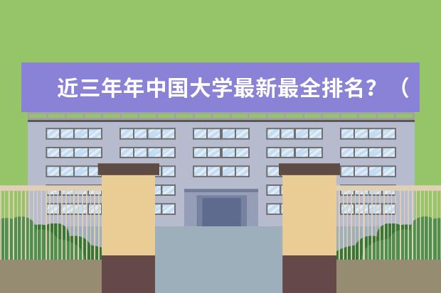 近三年年中国大学最新最全排名?(中国32所行政级别最高的大学)