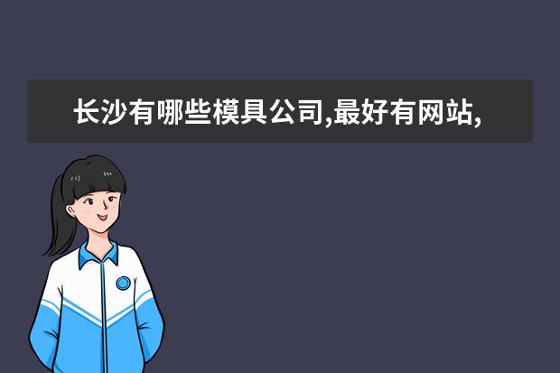 长沙有哪些模具公司,最好有网站,地址,电话?