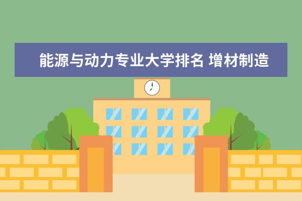 能源与动力专业大学排名 增材制造专业大学排名