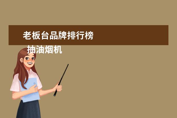 老板台品牌排行榜 
  抽油烟机十大品牌排名介绍