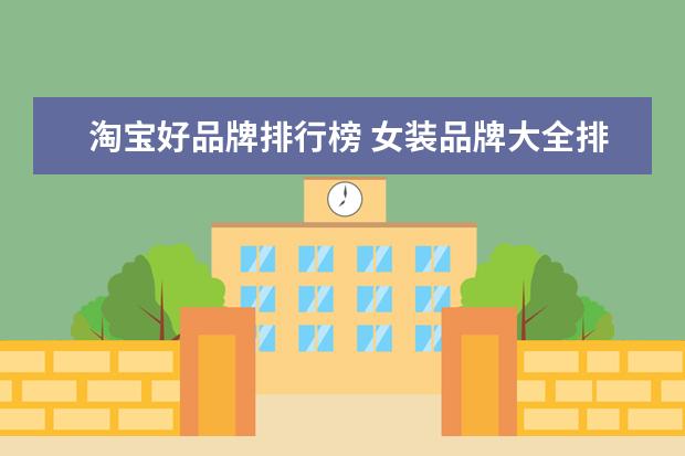 淘宝好品牌排行榜 女装品牌大全排行榜淘宝网(淘宝里比较高端的女装品...
