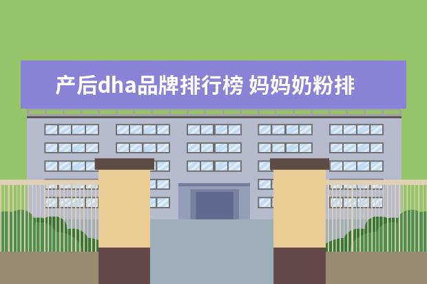 产后dha品牌排行榜 妈妈奶粉排行榜10强