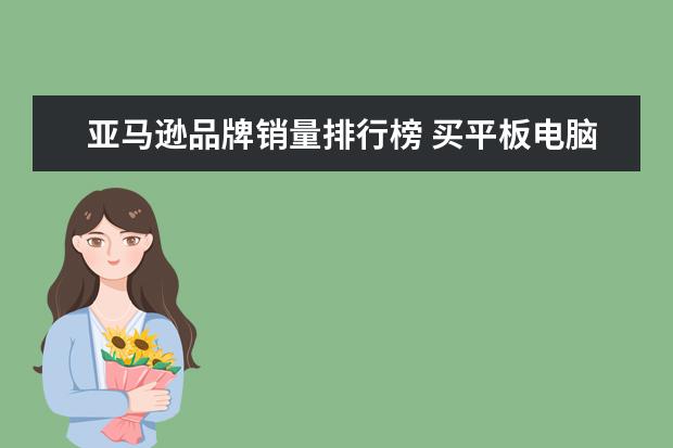 亚马逊品牌销量排行榜 买平板电脑,什么牌子好