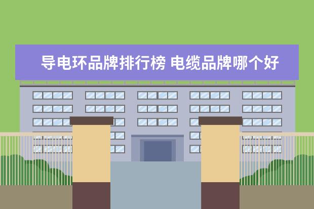 导电环品牌排行榜 电缆品牌哪个好?