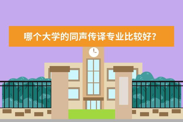 哪个大学的同声传译专业比较好?