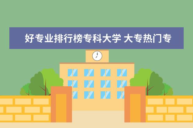 好专业排行榜专科大学 大专热门专业排名前十名