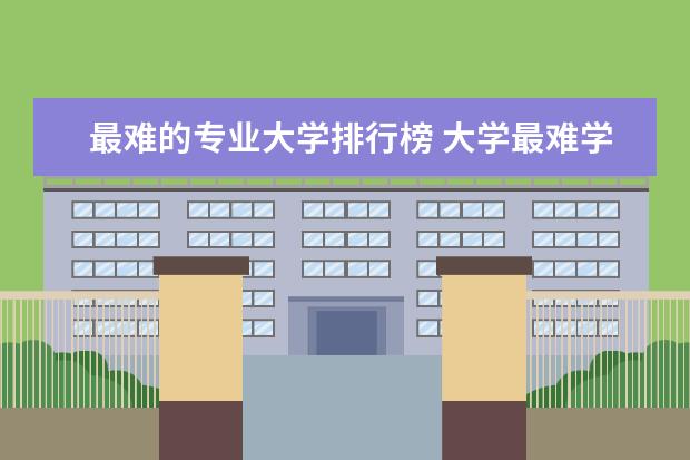 最难的专业大学排行榜 大学最难学的十大专业