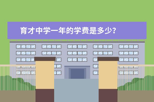 育才中学一年的学费是多少?