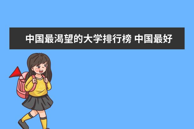 中国最渴望的大学排行榜 中国最好大学排行榜2023