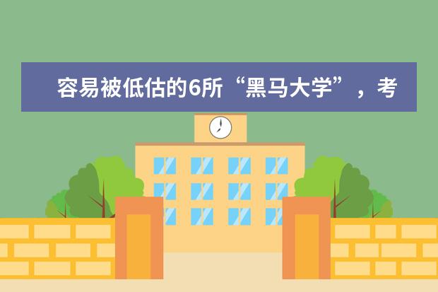 容易被低估的6所“黑马大学”，考上就是金饭碗，你知道哪些？