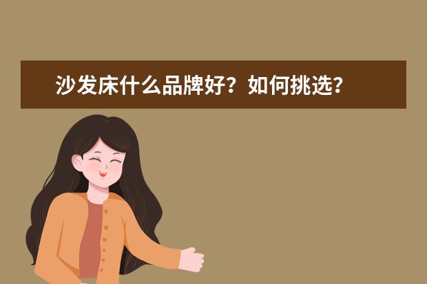 沙发床什么品牌好？如何挑选？