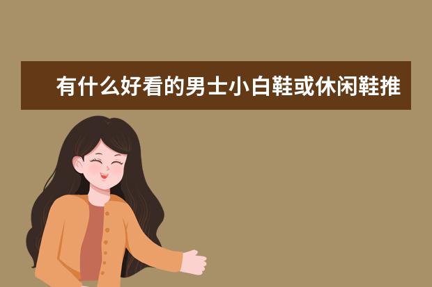 有什么好看的男士小白鞋或休闲鞋推荐?