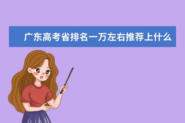 广东高考省排名一万左右推荐上什么大学和专业?