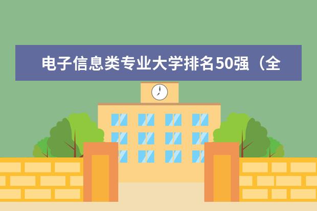 电子信息类专业大学排名50强(全国电子信息专业大学排名一览表)