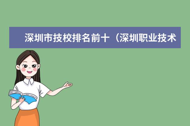 深圳市技校排名前十(深圳职业技术院校排名)