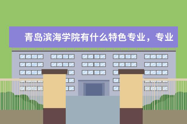 青岛滨海学院有什么特色专业，专业排名如何