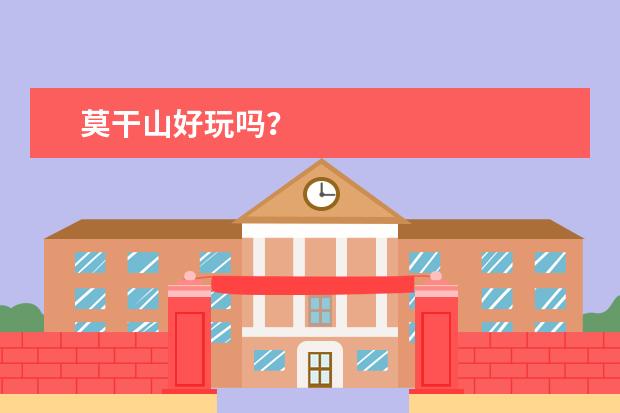 莫干山好玩吗？