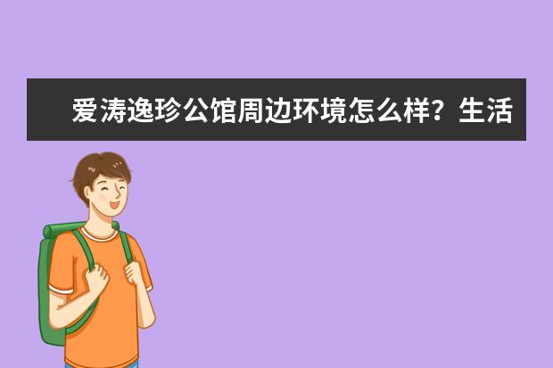 爱涛逸珍公馆周边环境怎么样?生活便利吗?