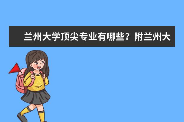 兰州大学顶尖专业有哪些?附兰州大学最牛专业名单