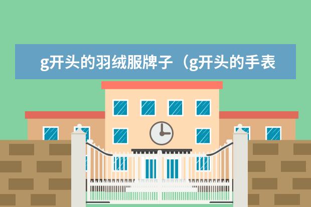 g开头的羽绒服牌子(g开头的手表品牌,还有25的字样)