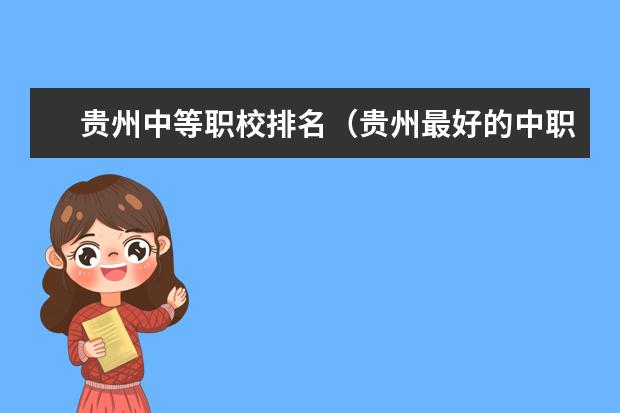 贵州中等职校排名（贵州最好的中职学校）