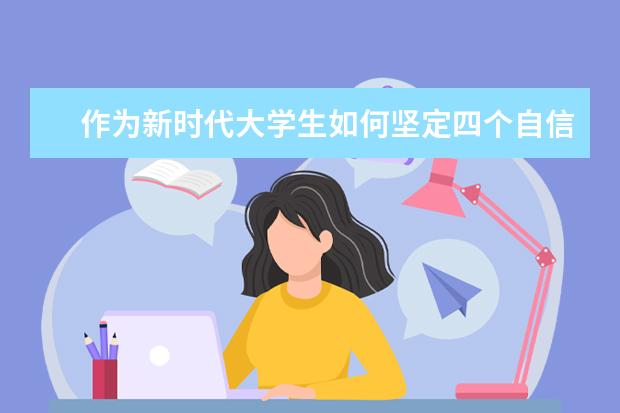 作为新时代大学生如何坚定四个自信