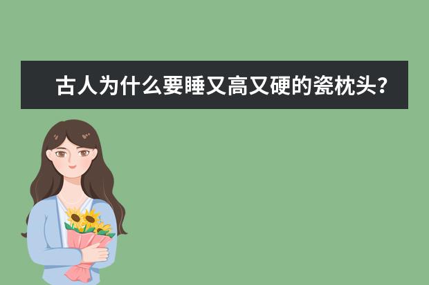 古人为什么要睡又高又硬的瓷枕头?难道古代就懂养生?
