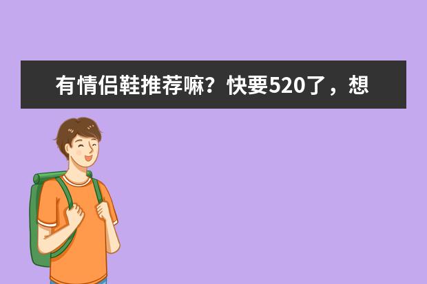 有情侣鞋推荐嘛?快要520了,想和男朋友穿情侣鞋, LV的怎么样?