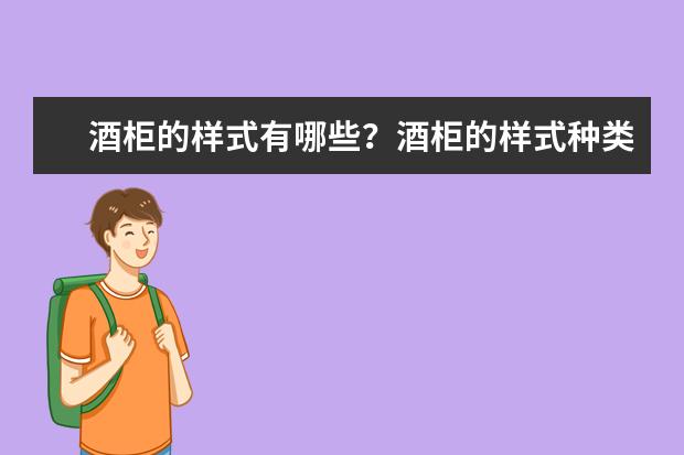 酒柜的样式有哪些?酒柜的样式种类介绍