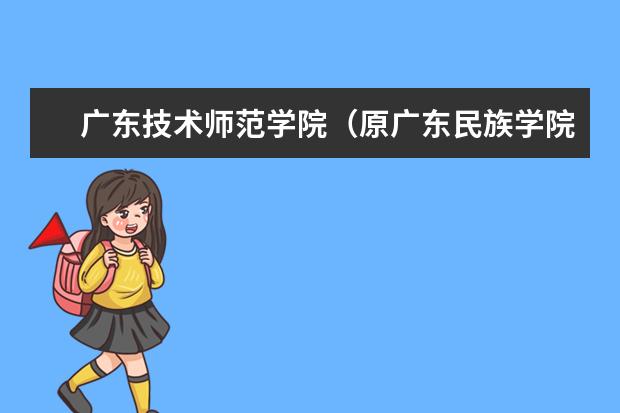 广东技术师范学院（原广东民族学院）与广东技术师范学院天河学院是不是同一家学校？（广东技术师范大学专科录取分数线）