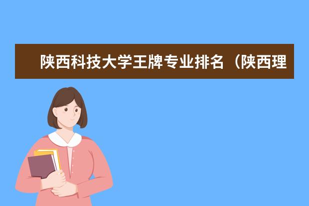 陕西科技大学王牌专业排名（陕西理工大学最好的专业排名）