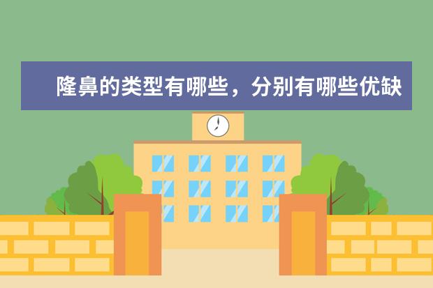 隆鼻的类型有哪些，分别有哪些优缺点