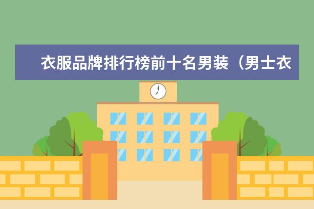 衣服品牌排行榜前十名男装（男士衣服品牌十大排名）