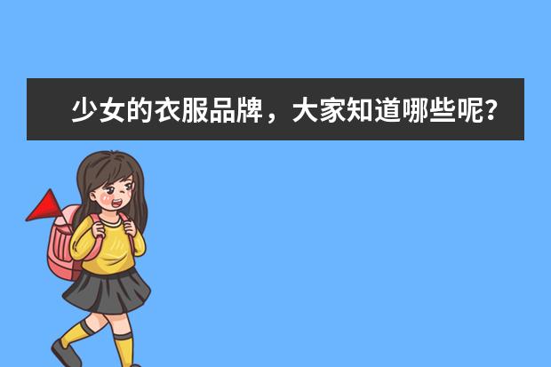 少女的衣服品牌，大家知道哪些呢？