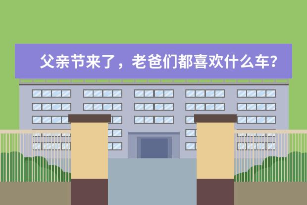 父亲节来了,老爸们都喜欢什么车?