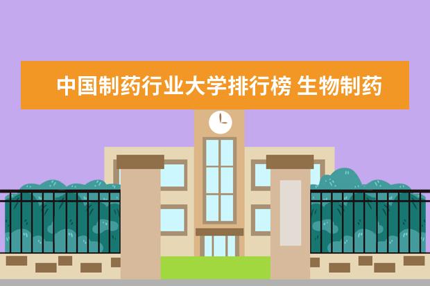 中国制药行业大学排行榜 生物制药大学排名