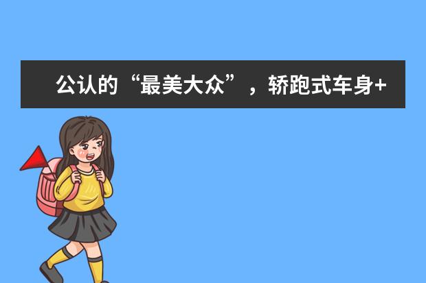 公认的“最美大众”,轿跑式车身+无边框车门,颜值不输奥迪A4! 奔驰无边框车门的车有哪几款