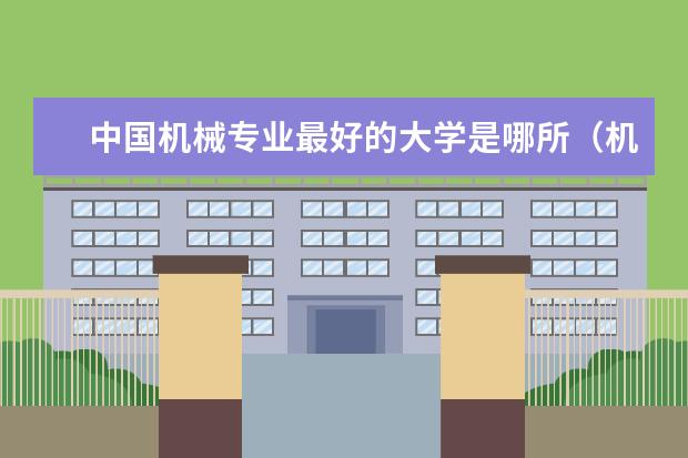 中国机械专业最好的大学是哪所(机械类排名大学)