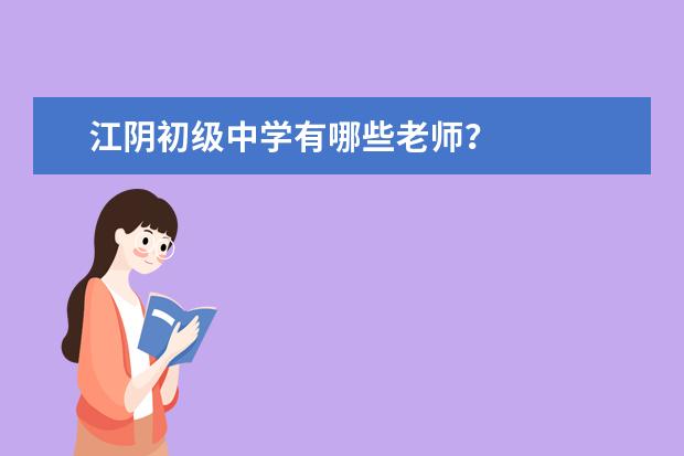 江阴初级中学有哪些老师？