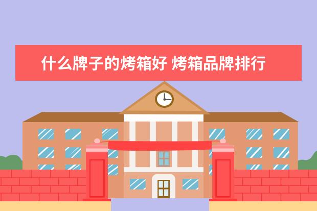 什么牌子的烤箱好 烤箱品牌排行