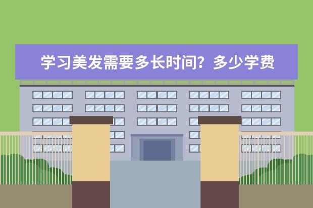 学习美发需要多长时间?多少学费