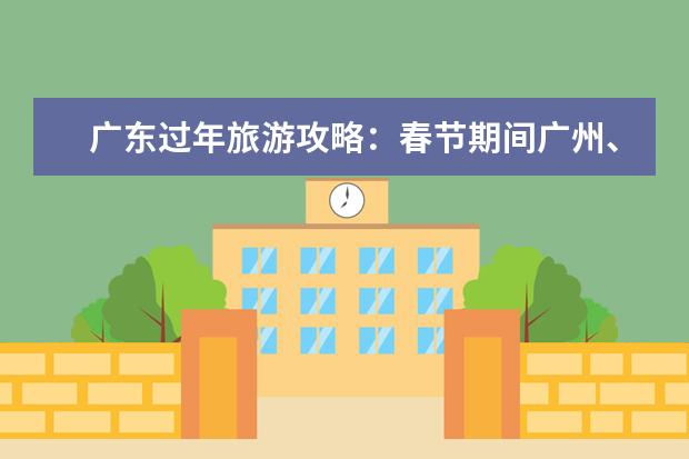 广东过年旅游攻略:春节期间广州、深圳必玩景点大揭秘 春节深圳自驾游好去处推荐,春节深圳一家人自驾游去哪最好玩?